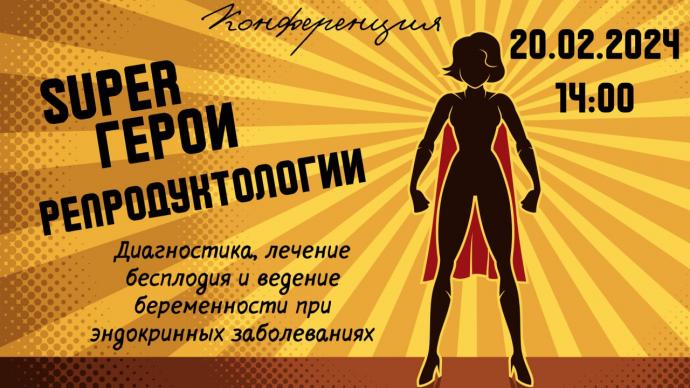 Конференция SuperГерои Репродуктологии: Диагностика, лечение бесплодия и ведение беременности при эндокринных заболеваниях