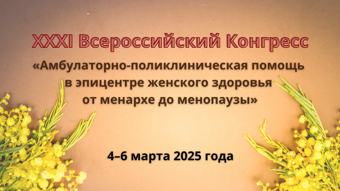 XXXI Всероссийский Конгресс «Амбулаторно-поликлиническая помощь в эпицентре женского здоровья от менархе до менопаузы»