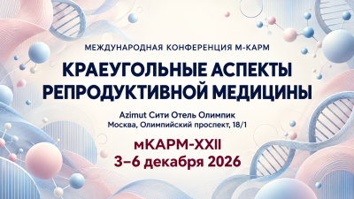 Международная конференция мКАРМ-XXII пройдет в Москве и объединит более 750 специалистов по репродуктивной медицине