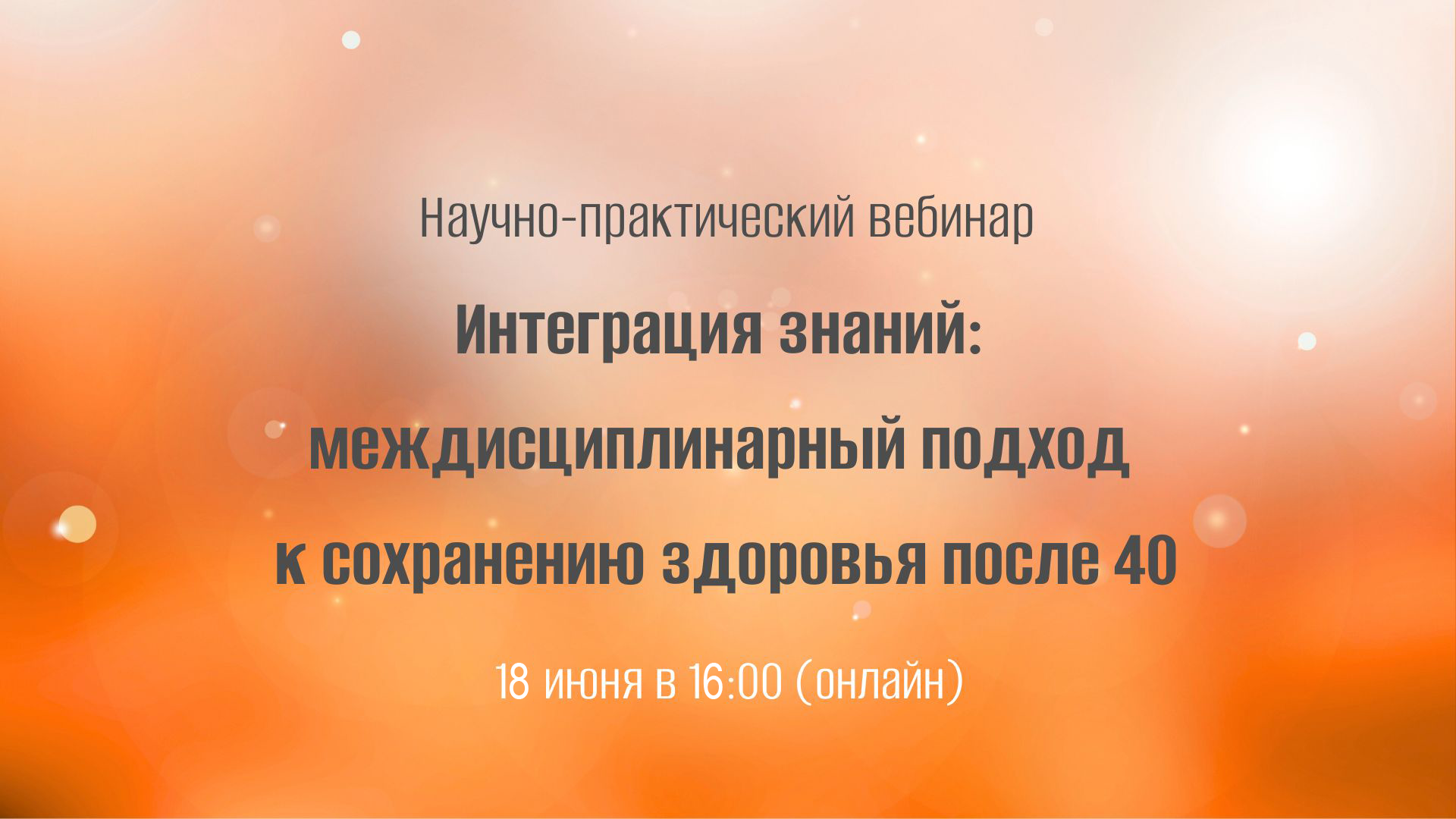 Научно-практический вебинар «Интеграция знаний: междисциплинарный подход к сохранению здоровья после 40»